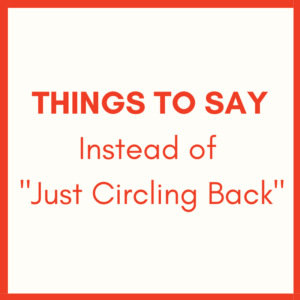 Things to Say Instead of "Just Circling Back"