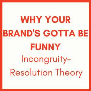 Why your brand's gotta be funny: Incongruity-resolution theory